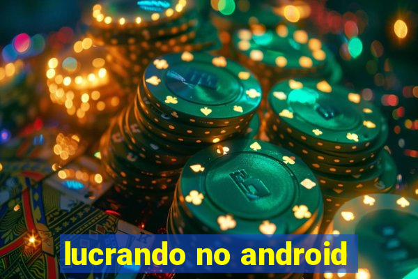 lucrando no android